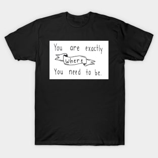 Where you need to be T-Shirt